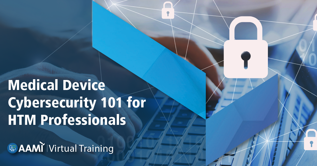 Medical Device Cybersecurity 101 for HTM Professionals AAMI